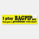 Got A Problem With That Bagpipe Bumper Stickers