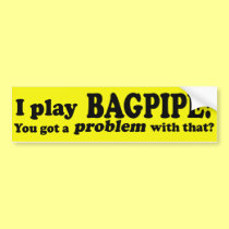 Got A Problem With That Bagpipe bumper stickers