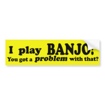 Got A Problem With That Banjo Bumper Stickers