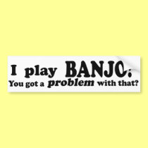 Got A Problem With That, Banjo bumper stickers