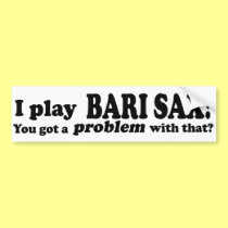 Got A Problem With That Bari Sax bumper stickers