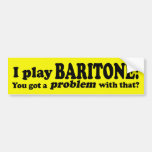 Got A Problem With That Baritone Bumper Sticker
