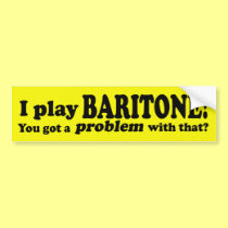 Got A Problem With That Baritone bumper stickers