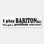 Got A Problem With That Baritone Bumper Sticker