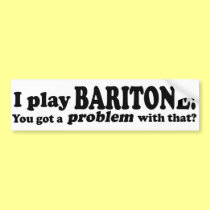 Got A Problem With That Baritone bumper stickers