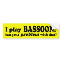 Got A Problem With That, Bassoon Bumper Stickers