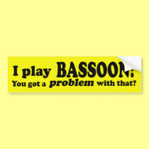 Got A Problem With That, Bassoon bumper stickers