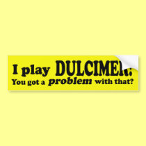 Got A Problem With That, Dulcimer bumper stickers