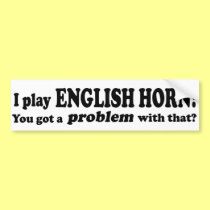 Got A Problem With That, English Horn bumper stickers