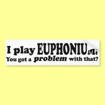 Got A Problem With That, Euphonium bumper stickers