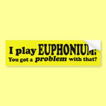 Got A Problem With That, Euphonium bumper stickers