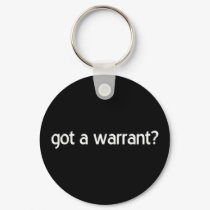 "Got a Warrant?" keychains