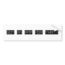 got an app for that ? bumper stickers