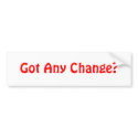 Got Any Change? bumper stickers by red_states Got Any Change? bumper stickers
