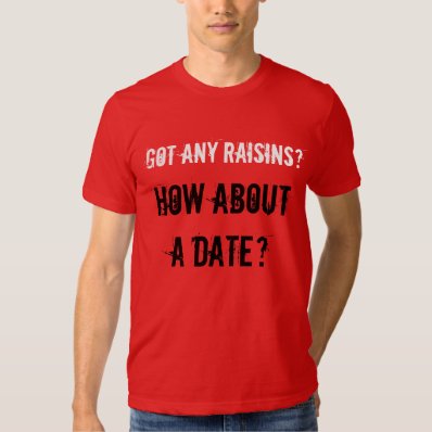 Got any raisins? t-shirt