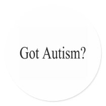 Got Autism? Round Sticker