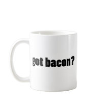 got bacon? mugs