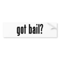 got bail? bumper stickers