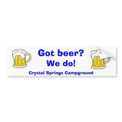 Got beer?, We do!, Crystal Springs ... Bumper Stickers by nellford
