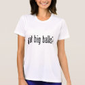 got big balls? Women's T-shirt