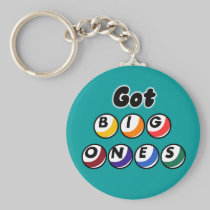 Got Big Ones? keychains