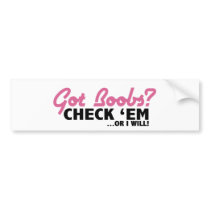 got boobs check em or I will Bumper Stickers