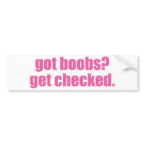 Got boobs? Get checked. Bumper Stickers