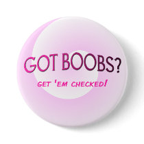 GOT BOOBS? Get 'em checked buttons