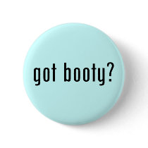 got booty? buttons by gottees got booty? buttons