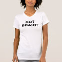 GOT BRAIN? t-shirts by Datsy_Aponte GOT BRAIN? t-shirts