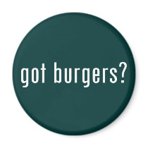 got burgers? magnets by gottees got burgers? magnets
