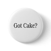 Got Cake buttons by TeeZazzle Got Cake buttons