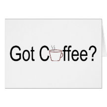 Got Coffee? 2 Greeting Cards