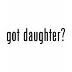got daughter? Ladies Baby Doll Fitted T-Shirt
