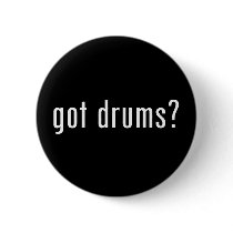 got drums? buttons by gottees got drums? buttons