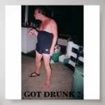 GOT DRUNK ? posters