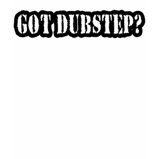 got dubstep? girls dance shirt shirt
