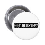GOT DUBSTEP? buttons