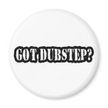 GOT DUBSTEP? magnets
