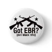 Got EBR? AR15 and AK47 buttons by visualnewbie Got EBR? AR15 and AK47 buttons