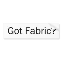 Got Fabric? bumper stickers by mamaslittlemonkeys Got Fabric? bumper stickers