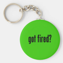 got fired? key chains