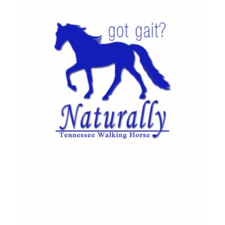 Tennessee Walking Horse T-shirts - Got Gait? Naturally