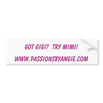 GOT GIGI? TRY MIMI!, www.passionsbyangie.com bumper stickers by amc41180 GOT GIGI? TRY MIMI!, www.passionsbyangie.com bumper stickers