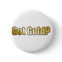 Got Gold? Button by burntright Got Gold? Button