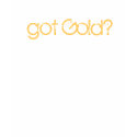 got Gold? t-shirts by SecretlyFamous got Gold? t-shirts
