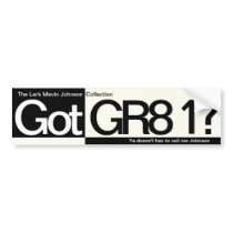 Got GR8 1? Bumper Stickers