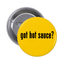 got hot sauce? buttons