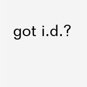 got i.d.?