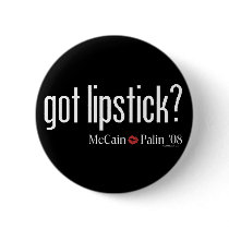 Got Lipstick McCain Palin Button by bizarretees Got Lipstick McCain Palin Button